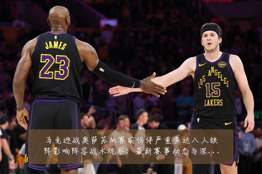 马竞迎战奥萨苏纳赛前伤停严重多达八人缺阵影响阵容战术观察：最新赛事动态与深度分析